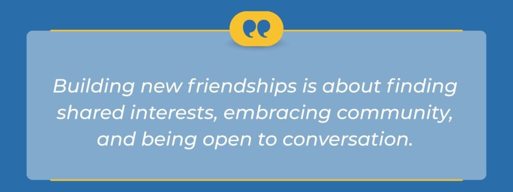 infographic that says Building new friendships is about finding shared interests, embracing community, and being open to conversation.
